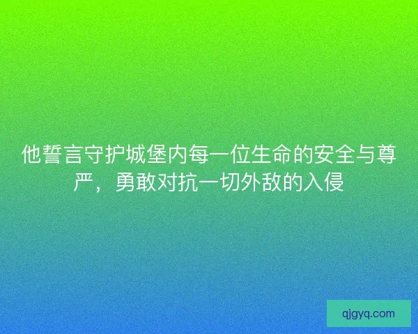 他誓言守护城堡内每一位生命的安全与尊严，勇敢对抗一切外敌的入侵